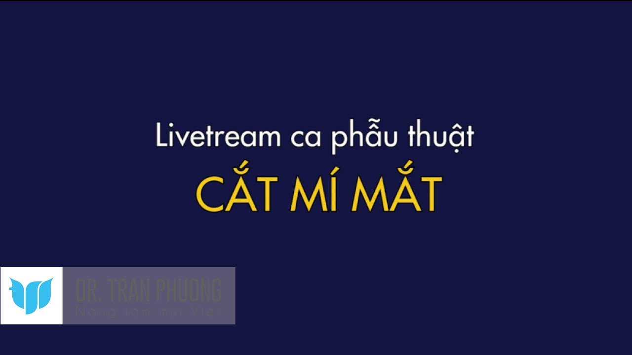 Bác sĩ Trần Phương: Trực tiếp từ A-Z ca phẫu thuật cắt mí mắt