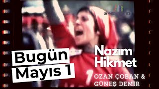 Bugün Mayıs 1 - Nazım Hikmet - Ozan Çoban Güneş Demir