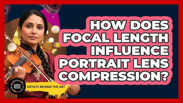 How Does Focal Length Influence Portrait Lens Compression? - Artists Behind the Art