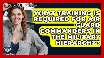 What Training Is Required for Air Guard Commanders in the Military Hierarchy? - Air Guard Commanders