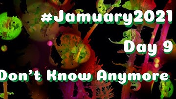 #Jamuary2021 - Day 9 - Don’t Know Anymore