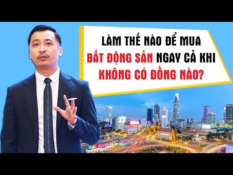 Làm Thế Nào Để Mua Bất Động Sản Ngay Cả Khi Không Có Đồng Nào? | Nguyễn Thành Tiến