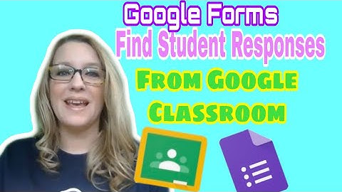 Google Forms Find Student Responses from Google Classroom