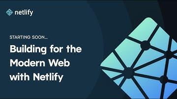 Building for the Modern Web With Netlify