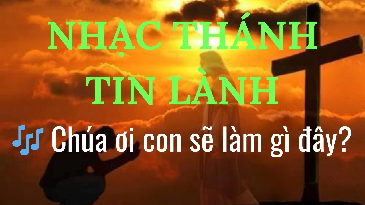 Nhạc thánh tin lành: 🎶 Chúa Ơi Con Sẽ Làm Gì Đây?