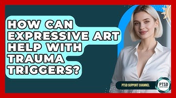 How Can Expressive Art Help With Trauma Triggers? - PTSD Support Channel