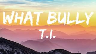 T.I. – What Bully (Lyrics)