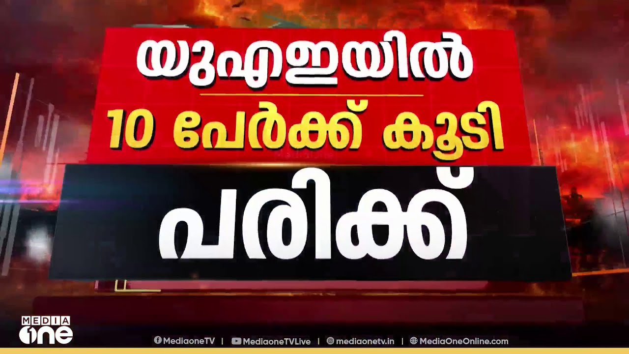 ഇറാൻ ആക്രമണത്തിൽ UAEയിൽ 10 പേർക്ക് കൂടി പരിക്ക്; ആകെ പരിക്കേറ്റവരുടെ എണ്ണം 78 ആയി