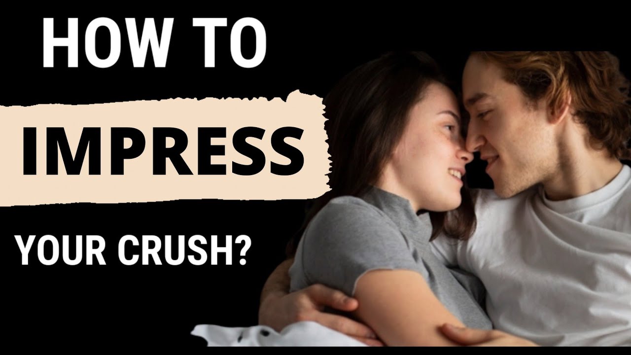 HOW TO IMPRESS YOUR CRUSH I PSYCHOLOGICAL FACTS ABOUT CRUSH I ...