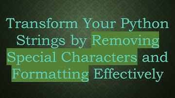 Transform Your Python Strings by Removing Special Characters and Formatting Effectively