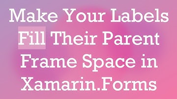 Make Your Labels Fill Their Parent Frame Space in Xamarin.Forms