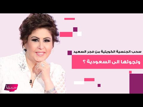 سحب الجنسية الكويتية من فجر السعيد ولجوئها الى السعودية خبر تصدر الترند وهذا اول تعليق لها