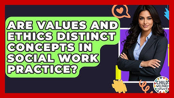 Are Values And Ethics Distinct Concepts In Social Work Practice? - Child Welfare Network