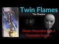Twin flames  shadow  divine masculine has a traumatic secret they need to overcome  04022024