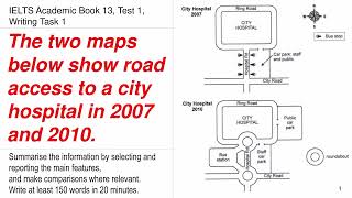 IELTS Academic 13 Test 1 Writing Task 1 | The two maps show road access to a city hospital in 2007