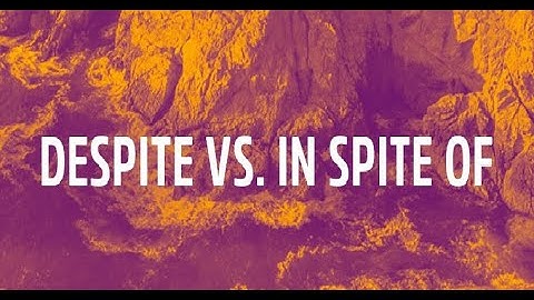 CÁCH SỬ DỤNG DESPITE / IN SPITE OF MÀ CÓ THỂ BẠN CHƯA BIẾT???