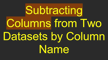 Subtracting Columns from Two Datasets by Column Name