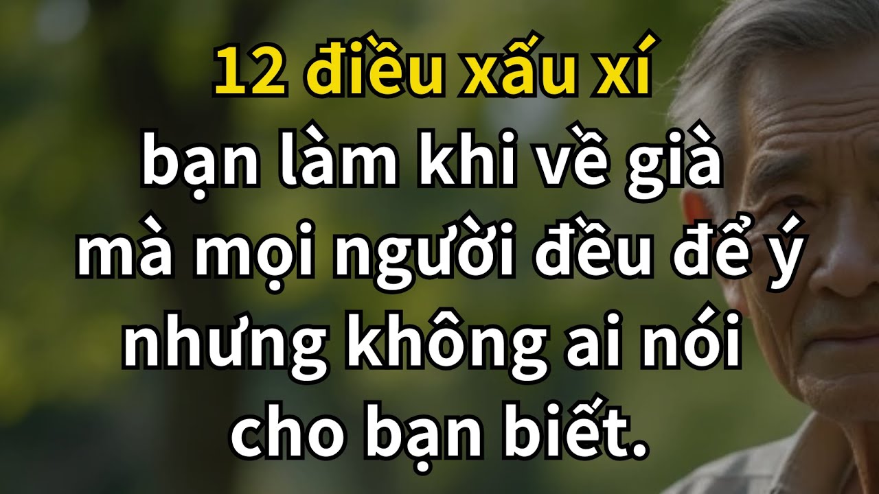 12 THÓI QUEN XẤU Ở TUỔI GIÀ KHIẾN MỌI NGƯỜI KHÓ CHỊU NHƯNG KHÔNG AI NÓI CHO BẠN BIẾT