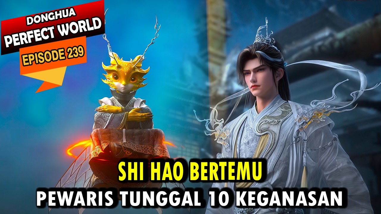 SHI HAO BERTEMU PEWARIS TUNGGAL 10 KEGANASAN - Perfect World eps 239 - Shi hao Episode terbaru