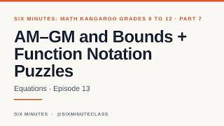 AM–GM and Bounds and Function Notation Puzzles | Six Minutes: Math Kangaroo Grades 9 to 12, Part 7