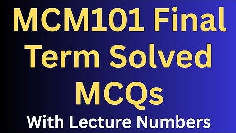 MCM101 Final Term Preparation Solved MCQs Lecture Wise