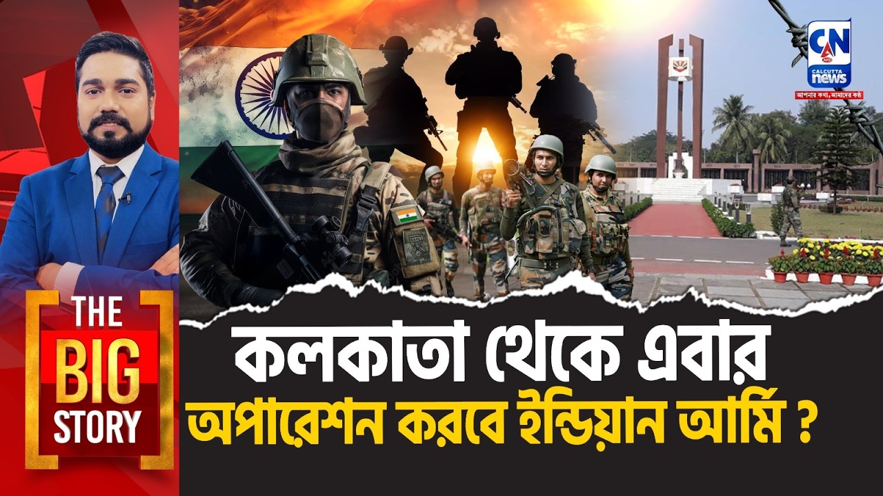 কলকাতা থেকে এবার অপারেশন করবে ইন্ডিয়ান আর্মি?। The Big Story