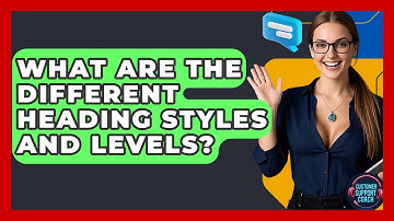 What Are The Different Heading Styles And Levels? - Customer Support Coach