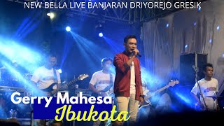 GERRY MAHESA - IBUKOTA - NEW BELLA LIVE BANJARAN DRIYOREJO GRESIK