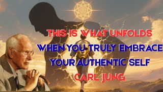This Is What Unfolds When You Truly Embrace Your Authentic Self - Carl Jung