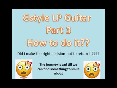 GStyle LP guitar  part 3 - Did I make the right decision???
