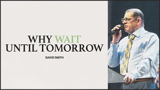 Why Wait Until Tomorrow | David Smith