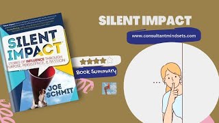 Silent Impact Book Summary: How Quiet Influence Can Change Your Life I The Consultant Mindset