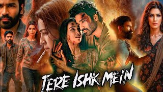 Tere Ishk Mein Full Movie | Dhanush | Kriti Sanon | Aanand L Rai | Facts & Review