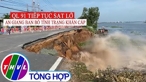 Quốc lộ 91 tiếp tục sạt lở, An Giang ban bố tình trạng khẩn cấp