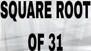 SQUARE ROOT OF 31 SQUARE ROOT OF 31