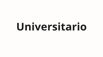 How to pronounce Universitario