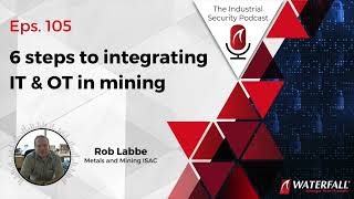 6 steps to integrating IT & OT in mining | Industrial Security Podcast Eps. 105