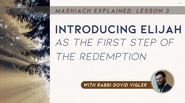 03. JLI: Days are Coming, Mashiach Explained: Introducing Elijah as the First Step of the Redemption