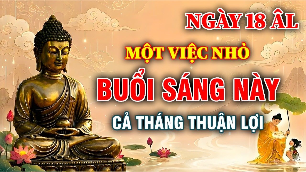 NGÀY 18 THÁNG GIÊNG: Một Việc Nhỏ Buổi Sáng Giúp Cả Tháng Giêng Còn Lại Thuận Lợi