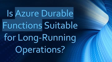 Is Azure Durable Functions Suitable for Long-Running Operations?