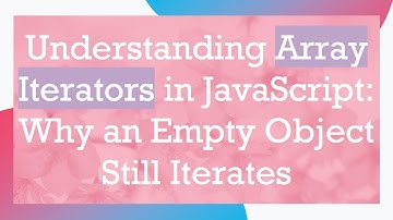 Understanding Array Iterators in JavaScript: Why an Empty Object Still Iterates