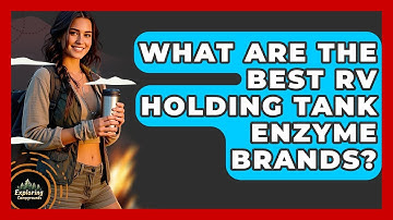What Are The Best RV Holding Tank Enzyme Brands? - Exploring Campgrounds