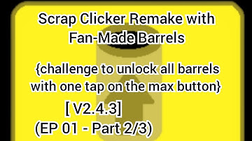 Scrap Clicker Remake with Fan-Made Barrels [V2.4.3] (EP1 - part 2/3)