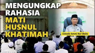 Mengungkap Rahasia Mati Husnul Khatimah - Ustadz Ammi Nur Baits