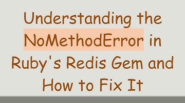 Understanding the NoMethodError in Ruby