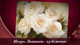 Розы. Художник Игорь Левашов.(Розы. Художник Игорь Левашов.- http://youtu.be/2wZTuPmYW4g Увидев однажды эти картины - обомлела! Да они же как живые!!!..., 2014-06-04T08:43:26.000Z)