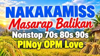 NAKAKAMISS ❤️ Masarap Balikan | Best Pinoy OPM Love Songs 70s 80s 90s 🎶 Nonstop Classic Tagalog Hits