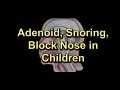 Adenoiditis, Adenoid Surgery, Snoring, Block nose/Runny nose in children