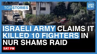 Top News Stories: Israeli Army Claims It Killed 10 Fighters In Nur Shams Raid Top News Stories: Israeli Army Claims It Killed 10 Fighters In Nur Shams Raid