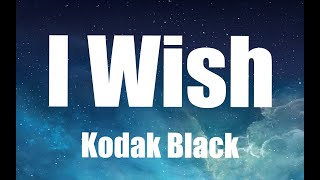 Kodak Black -  I Wish (Lyrics)